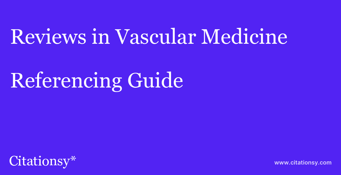 cite Reviews in Vascular Medicine  — Referencing Guide